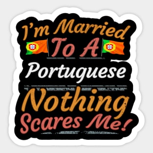 I'm Married To A Portuguese Nothing Scares Me - Gift for Portuguese From Portugal Europe,Southern Europe,EU, Sticker
